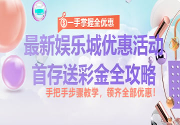 最新娱乐城优惠活动、首存送彩金全攻略，一手掌握全优惠