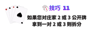 技巧 11：如果您对庄家 2 或 3 公开牌拿到一对 2 或 3 则拆分