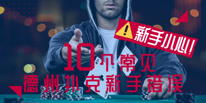 新手玩家小心！ 10个必须要避免常见的德州扑克新手错误，你中了几个？